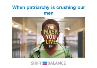 When patriarchy is crushing our
men
 