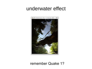 underwater effect




 remember Quake 1?
 