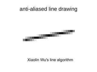 anti-aliased line drawing




   Xiaolin Wu's line algorithm
 