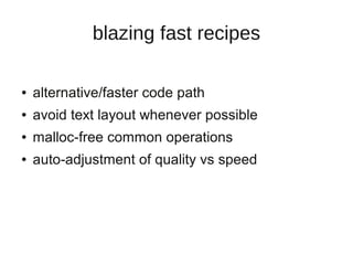 blazing fast recipes

●   alternative/faster code path
●   avoid text layout whenever possible
●   malloc-free common oper...