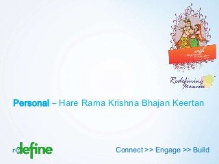 Personal – Hare Rama Krishna Bhajan Keertan




                       Connect >> Engage >> Build
                                          Copyright 2012 Redefine
 