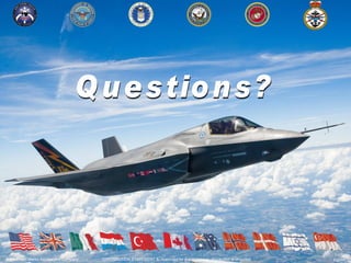 Questions? DISTRIBUTION STATEMENT A: Approved for public release; distribution is unlimited ©  Lockheed Martin Aeronautics Company 110508 -  Fighter 2008 