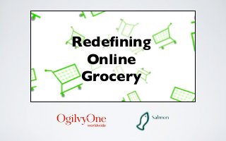 Redefining 
Online 
Grocery 
 