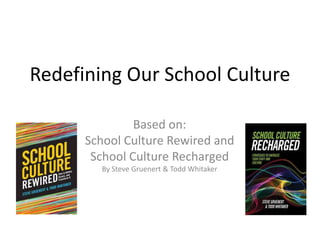 Redefining Our School Culture
Based on:
School Culture Rewired and
School Culture Recharged
By Steve Gruenert & Todd Whitaker
 