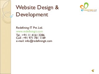 Website Design &
Development
Redefining IT Pvt. Ltd.
www.redefiningit.com
Tel. : +91 11 4161 3286
Cell : +91 971 781 1169
e-mail: info@redefiningit.com

 