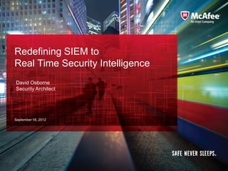 Redefining SIEM to
Real Time Security Intelligence
David Osborne
Security Architect




September 18, 2012
 