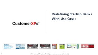 © 2014 CustomerXPs Software Pvt Ltd | www.customerxps.com | Confidential1
Redefining Starfish Banks
With Use Cases
 