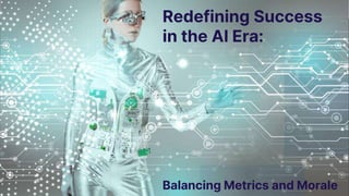 Redefining Success
in the AI Era:
Balancing Metrics and Morale
 
