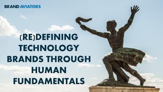 (RE)DEFINING
TECHNOLOGY
BRANDS THROUGH
HUMAN
FUNDAMENTALS
 