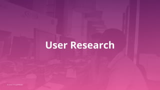 User Research
© 2020 ThoughtWorks
 