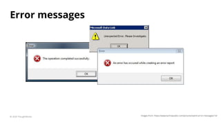 Error messages
© 2020 ThoughtWorks Images from: https://www.techrepublic.com/pictures/weird-error-messages/14/
 