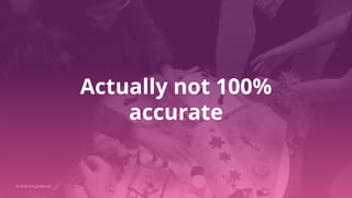 Actually not 100%
accurate
© 2020 ThoughtWorks
 
