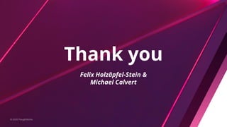 Felix Holzäpfel-Stein &
Michael Calvert
Thank you
© 2020 ThoughtWorks
 