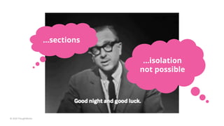 © 2020 ThoughtWorks
…sections
…isolation
not possible
 