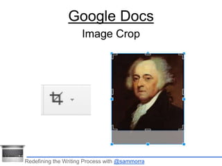 Google Docs 
Image Crop 
Redefining the Writing Process with @sammorra 
 