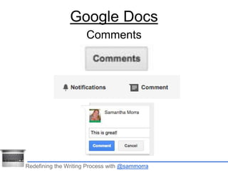 Google Docs 
Comments 
Redefining the Writing Process with @sammorra 
 