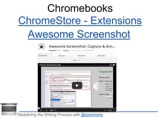 Chromebooks 
ChromeStore - Extensions 
Awesome Screenshot 
Redefining the Writing Process with @sammorra 
 