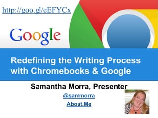 http://goo.gl/eEFYCx 
Redefining the Writing Process 
with Chromebooks & Google 
Samantha Morra, Presenter 
@sammorra 
About.Me 
