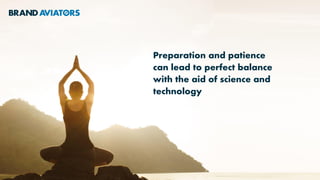 Preparation and patience
can lead to perfect balance
with the aid of science and
technology
 