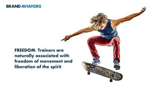 FREEDOM: Trainers are
naturally associated with
freedom of movement and
liberation of the spirit.
 