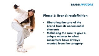 Phase 1: Psychographic mapping
• Mapping the meaning people derive from the category
• Deconstructing the meaning systems of the brands
• Tracing underexploited territories and meaning-
saturated areas
 