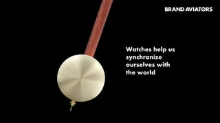 Watches help us
synchronize
ourselves with
the world
 