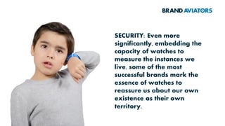 SECURITY: Even more
significantly, embedding the
capacity of watches to
measure the instances we
live, some of the most
successful brands mark the
essence of watches to
reassure us about our own
existence as their own
territory.
 