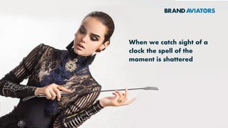 When we catch sight of a
clock the spell of the
moment is shattered
 