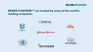 BRAND AVIATORS™ are trusted by some of the world’s
leading companies:
 