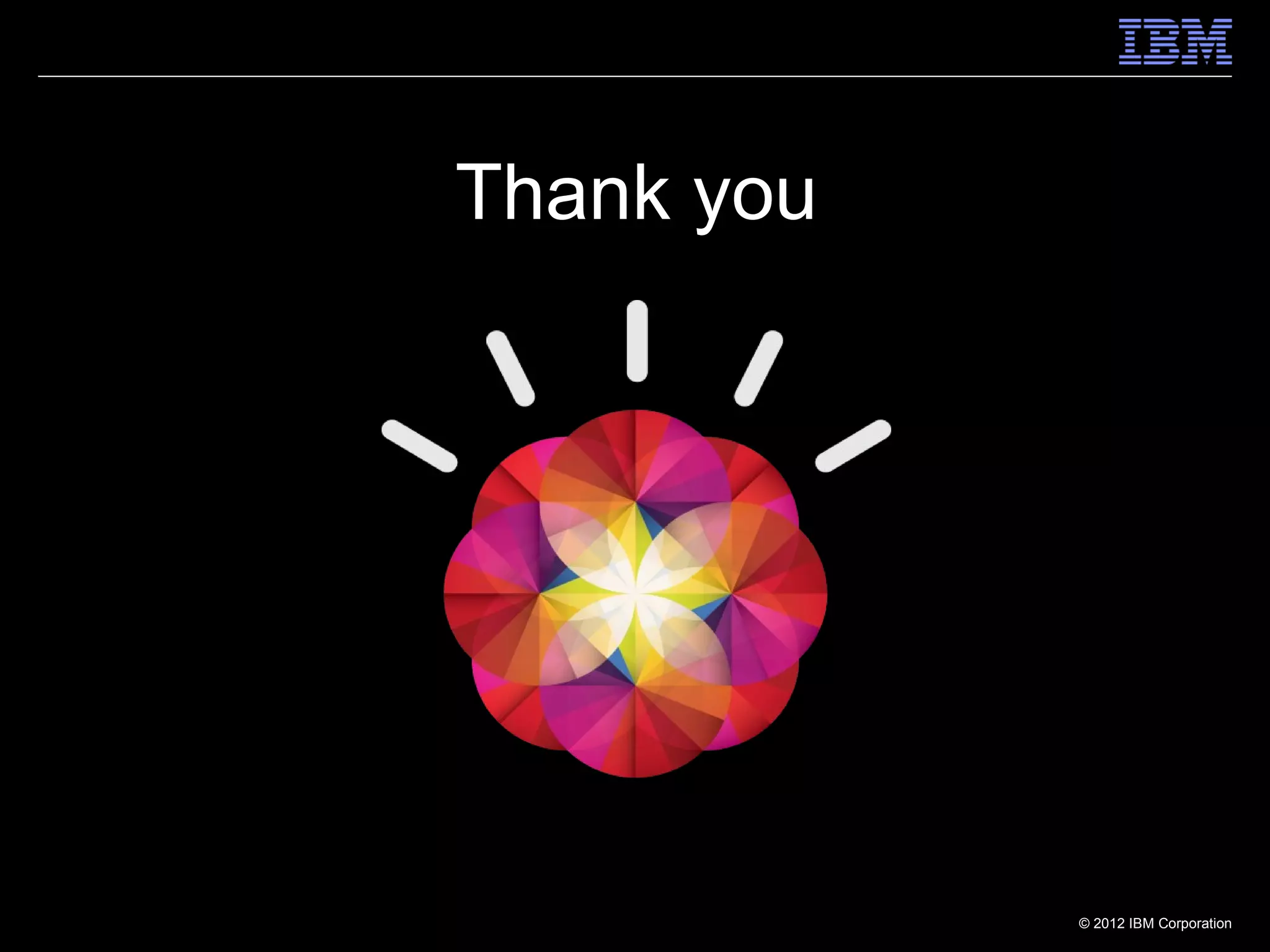 Thank you




            © 2012 IBM Corporation
 