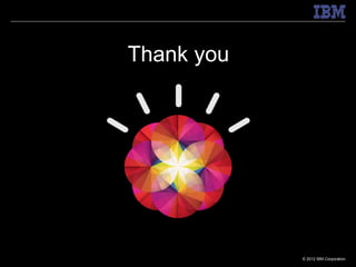 Thank you




            © 2012 IBM Corporation
 