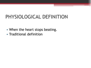 PHYSIOLOGICAL DEFINITION

• When the heart stops beating.
• Traditional definition
 