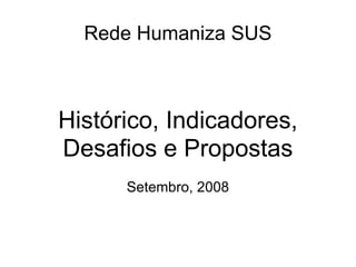 Rede Humaniza SUS Histórico, Indicadores, Desafios e Propostas Setembro, 2008 
