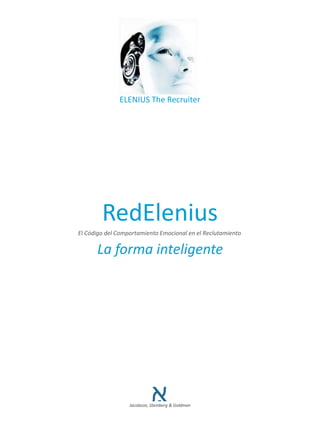RedElenius
El Código del Comportamiento Emocional en el Reclutamiento
Jacobson, Steinberg & Goldman
ELENIUS The Recruiter
La forma inteligente
 