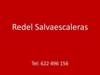Redel Salvaescaleras
Tel: 622 496 156
 