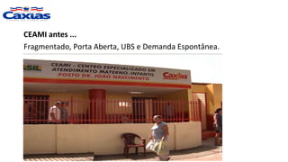 CEAMI antes ...
Fragmentado, Porta Aberta, UBS e Demanda Espontânea.
 