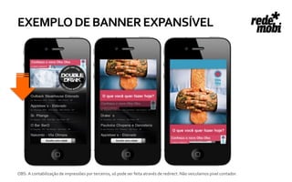 EXEMPLO DE BANNER EXPANSÍVEL




OBS: A contabilização de impressões por terceiros, só pode ser feita através de redirect. Não veiculamos pixel contador.
 