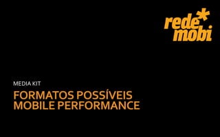 MEDIA KIT

FORMATOS POSSÍVEIS
MOBILE PERFORMANCE
 