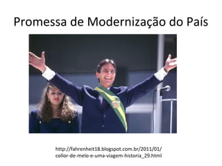 Promessa de Modernização do País




      http://fahrenheit18.blogspot.com.br/2011/01/
      collor-de-melo-e-uma-viagem-historia_29.html
 