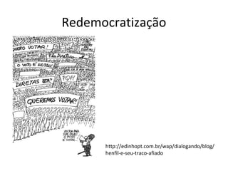 Redemocratização




      http://edinhopt.com.br/wap/dialogando/blog/
      henfil-e-seu-traco-afiado
 