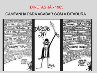 DIRETAS JÁ - 1985
CAMPANHA PARA ACABAR COM A DITADURA
 