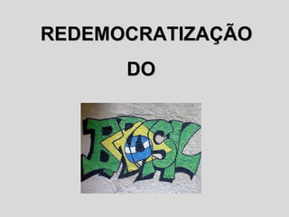 RREEDDEEMMOOCCRRAATTIIZZAAÇÇÃÃOO 
DDOO 
 