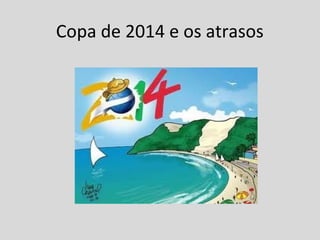 Copa de 2014 e os atrasos 
 