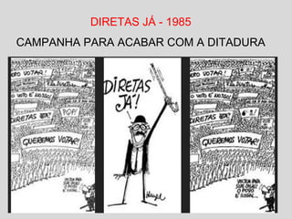 DIRETAS JÁ - 1985 
CAMPANHA PARA ACABAR COM A DITADURA 
 
