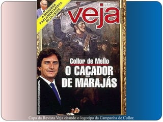 Capa da Revista Veja citando o logotipo da Campanha de Collor.

 