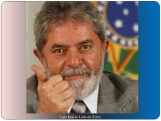 Luiz Inácio Lula da Silva.

 