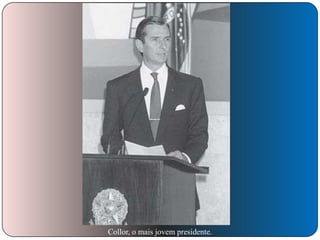 Collor, o mais jovem presidente.

 