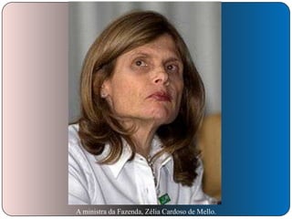 A ministra da Fazenda, Zélia Cardoso de Mello.

 