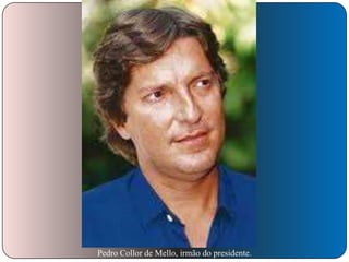 Pedro Collor de Mello, irmão do presidente.

 