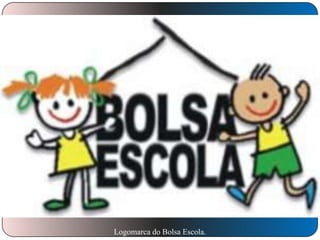 Logomarca do Bolsa Escola.

 